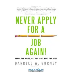 دانلود کتاب Never Apply for a Job Again!: Break the Rules, Cut the Line, Beat the Rest