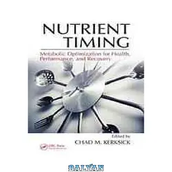 دانلود کتاب Nutrient timing : metabolic optimization for health, performance, and recovery