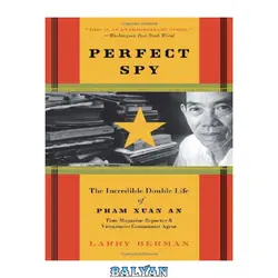 دانلود کتاب Perfect Spy: The Incredible Double Life of Pham Xuan An, Time Magazine Reporter and Vietnamese Communist Agent