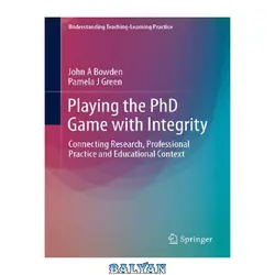 دانلود کتاب Playing the PhD Game with Integrity: Connecting Research, Professional Practice and Educational Context