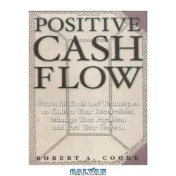 دانلود کتاب Positive Cash Flow: Powerful Tools and Techniques to Collect Your Receivables, Manage Your Payables, and Fuel Your Growth