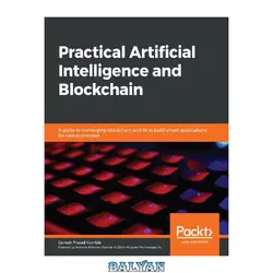 دانلود کتاب Practical Artificial Intelligence and Blockchain: A guide to converging blockchain and AI to build smart applications for new economies