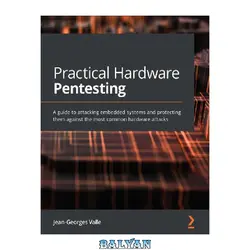 دانلود کتاب Practical Hardware Pentesting: A guide to attacking embedded systems and protecting them against the most common hardware attacks