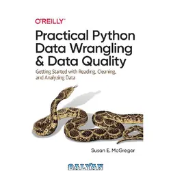 دانلود کتاب Practical Python Data Wrangling and Data Quality: Getting Started with Reading, Cleaning, and Analyzing Data