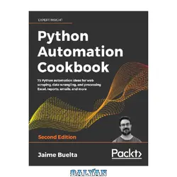 دانلود کتاب Python Automation Cookbook: 75 Python automation ideas for web scraping, data wrangling, and processing Excel, reports, emails, and more, 2nd Edition