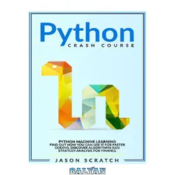 دانلود کتاب Python Crash Course: Python Machine Learning. Find out how you can use it for faster coding. Discover algorithms and strategy analysis for finance.