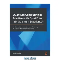 دانلود کتاب Quantum Computing in Practice with Qiskit and IBM Quantum Experience: Practical recipes for quantum computer coding at the gate and algorithm level with Python