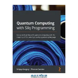 دانلود کتاب Quantum Computing with Silq Programming: Get up and running with the new high-level programming language for quantum computing