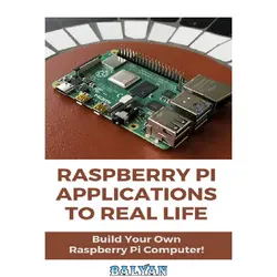 دانلود کتاب Raspberry Pi Applications To Real Life: Build Your Own Raspberry Pi Computer!: Raspberry Pi 4 Gaming Projects