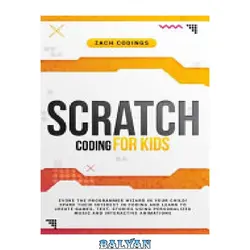 دانلود کتاب Scratch Coding for Kids: Evoke the Programmer Wizard in Your Child! Spark Their Interest in Coding and Learn to Create Games, Text, Stories Using Personalized Music and Interactive Animations