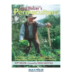 دانلود کتاب Sepp Holzer&#039;s Permaculture: A Practical Guide to Small-Scale, Integrative Farming and Gardening--With information on mushroom cultivation, sowing a ... ways to keep livestock, and more...