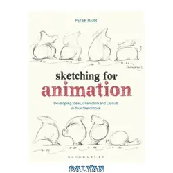 دانلود کتاب Sketching for Animation: Developing Ideas, Characters and Layouts in Your Sketchbook