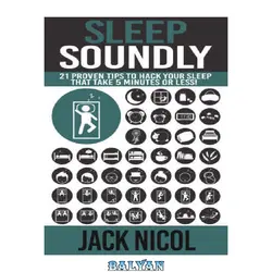 دانلود کتاب Sleep: Soundly! : 21 Proven Tips To Hack Your Sleep That Take 5 Minutes Or Less! (Health Energy Improve Lifestyle) (Sleep Disorders Neuroscience Life Science)