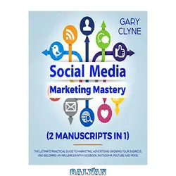 دانلود کتاب Social Media Marketing Mastery (2 Manuscripts in 1): The Ultimate Practical Guide to Marketing, Advertising, Growing Your Business and Becoming an Influencer ... with Facebook, Instagram, Youtube and More