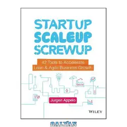 دانلود کتاب Startup, Scaleup, Screwup: 42 Tools to Accelerate Lean and Agile Business Growth