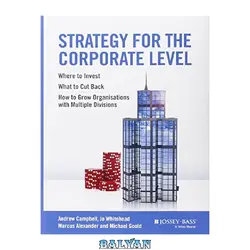 دانلود کتاب Strategy for the corporate level : where to invest, what to cut back and how to grow organisations with multiple divisions