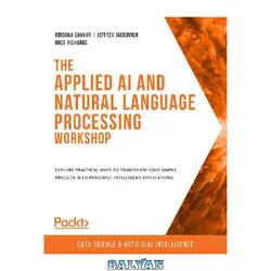 دانلود کتاب the APPLIED AI AND NATURAL LANGUAGE PROCESSING WORKSHOP - : learn how to use powerful natural... language processing techniques within your own art.