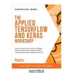 دانلود کتاب The Applied TensorFlow and Keras Workshop: Develop your practical skills by working through a real-world project and build your own Bitcoin price prediction tracker