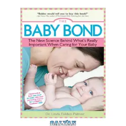 دانلود کتاب The Baby Bond: The New Science Behind What&#039;s Really Important When Caring for Your Baby