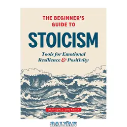 دانلود کتاب The Beginner's Guide to Stoicism: Tools for Emotional Resilience and Positivity