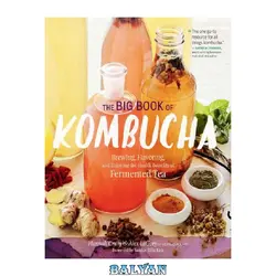 دانلود کتاب The Big Book of Kombucha: Brewing, Flavoring, and Enjoying the Health Benefits of Fermented Tea