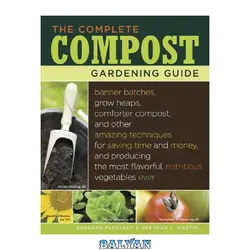 دانلود کتاب The Complete Compost Gardening Guide: Banner batches, grow heaps, comforter compost, and other amazing techniques for saving time and money, and ... most flavorful, nutritous vegetables ever.