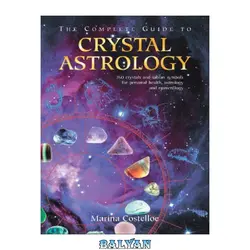 دانلود کتاب The Complete Guide to Crystal Astrology: 360 Crystals and Sabian Symbols for Personal Health, Astrology and Numerology