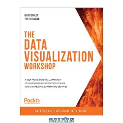 دانلود کتاب The Data Visualization Workshop: A self-paced, practical approach to transforming your complex data into compelling, captivating graphics