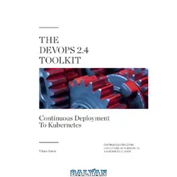 دانلود کتاب The DevOps 2.4 Toolkit: Continuous Deployment to Kubernetes - Continuously deploying applications with Jenkins to a Kubernetes cluster