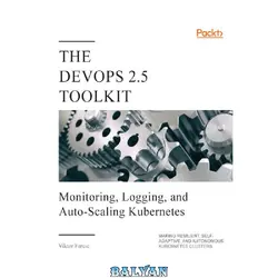 دانلود کتاب The DevOps 2.5 Toolkit: Monitoring, Logging, and Auto-Scaling Kubernetes: Making Resilient, Self-Adaptive, And Autonomous Kubernetes Clusters