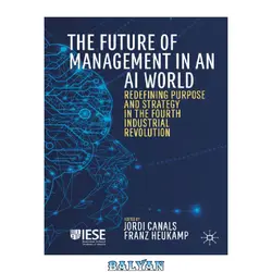 دانلود کتاب The Future Of Management In An AI World: Redefining Purpose And Strategy In The Fourth Industrial Revolution