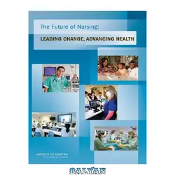 دانلود کتاب The Future of Nursing: Leading Change, Advancing Health