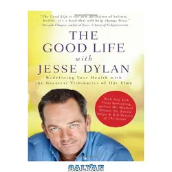 دانلود کتاب The Good Life with Jesse Dylan: Redefining Your Health with the Greatest Visionaries of Our Time