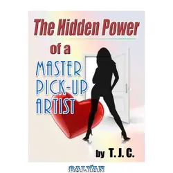 دانلود کتاب The Hidden Power of a Master Pick-up Artist: How to Cure Approach Anxiety and Achieve your Goals as a Pick-up Artist and More