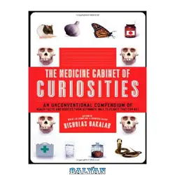 دانلود کتاب The Medicine Cabinet of Curiosities: An Unconventional Compendium of Health Facts and Oddities, from Asthmatic Mice to Plants that Can Kill