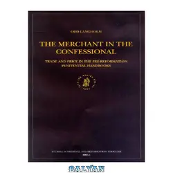 دانلود کتاب The Merchant in the Confessional: Trade and Price in the Pre-Reformation Penitential Handbooks (Studies in Medieval and Reformation Traditions)