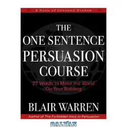 دانلود کتاب The One Sentence Persuasion Course: 27 Words to Make the World Do Your Bidding