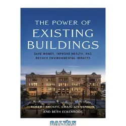 دانلود کتاب The Power of Existing Buildings: Save Money, Improve Health, and Reduce Environmental Impacts