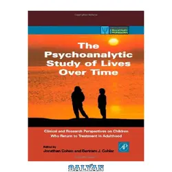 دانلود کتاب The Psychoanalytic Study of Lives Over Time: Clinical and Research Perspectives on Children Who Return to Treatment in Adulthood (Practical Resources for ... for the Mental Health Professional)