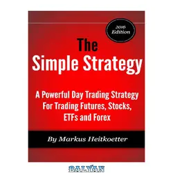 دانلود کتاب The Simple Strategy - A Powerful Day Trading Strategy For Trading Futures, Stocks, ETFs and Forex