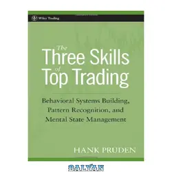 دانلود کتاب The Three Skills of Top Trading: Behavioral Systems Building, Pattern Recognition, and Mental State Management