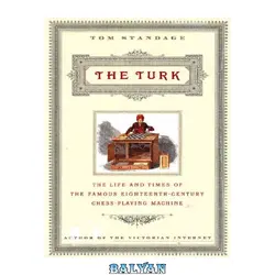 دانلود کتاب The Turk: The Life and Times of the Famous Eighteenth Century Chess Playing Machine