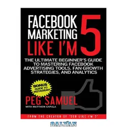 دانلود کتاب The Ultimate Beginner's Guide to Mastering Facebook Advertising Tools, Fan Growth Strategies, and Analytics