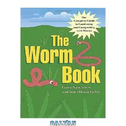 دانلود کتاب The Worm Book: The Complete Guide to Gardening and Composting with Worms