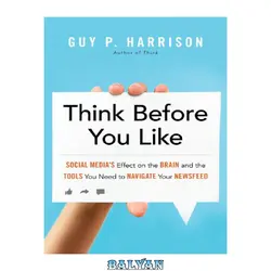 دانلود کتاب Think Before You Like: Social Media’s Effect on the Brain and the Tools You Need to Navigate Your Newsfeed