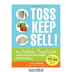 دانلود کتاب Toss, Keep, Sell!: The Suddenly Frugal Guide to Cleaning Out the Clutter and Cashing In