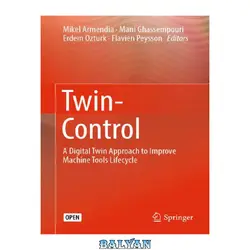 دانلود کتاب Twin-Control: A Digital Twin Approach to Improve Machine Tools Lifecycle