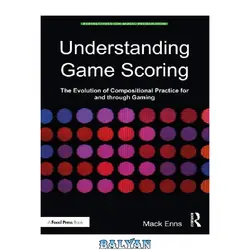 دانلود کتاب Understanding Game Scoring: The Evolution of Compositional Practice for and through Gaming (Perspectives on Music Production)