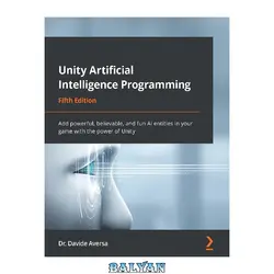 دانلود کتاب Unity Artificial Intelligence Programming: Add powerful, believable, and fun AI entities in your game with the power of Unity, 5th Edition