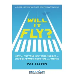 دانلود کتاب Will it fly? : how to test your next business idea so you don&#039;t waste your time and money